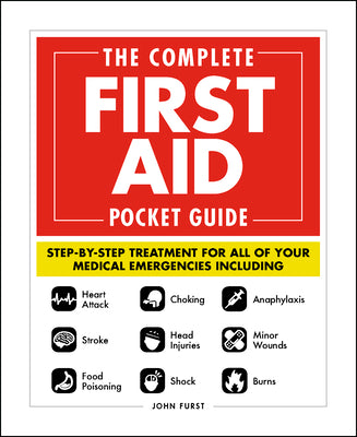 The Complete First Aid Pocket Guide: Step-By-Step Treatment for All of Your Medical Emergencies Including - Heart Attack - Stroke - Food Poisoning - C by John Furst book cover