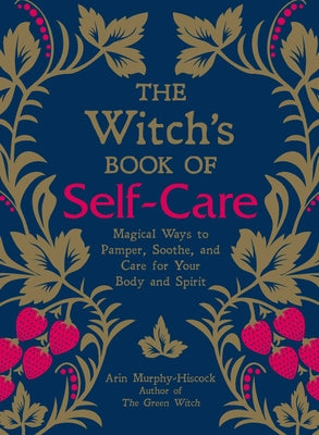 Book cover of The Witch's Book of Self-Care: Magical Ways to Pamper, Soothe, and Care for Your Body and Spirit by Murphy-Hiscock, Arin