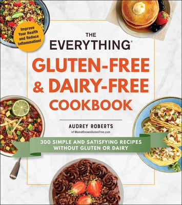 The Everything Gluten-Free & Dairy-Free Cookbook: 300 Simple and Satisfying Recipes Without Gluten or Dairy by Roberts, Audrey book cover