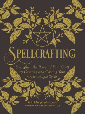 Spellcrafting: Strengthen the Power of Your Craft by Creating and Casting Your Own Unique Spells by Murphy-Hiscock, Arin book cover