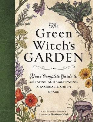 The Green Witch's Garden: Your Complete Guide to Creating and Cultivating a Magical Garden Space by Murphy-Hiscock, Arin book cover