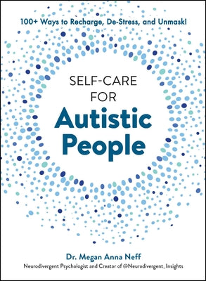 Book cover of Self-Care for Autistic People: 100+ Ways to Recharge, De-Stress, and Unmask! by Neff, Megan Anna