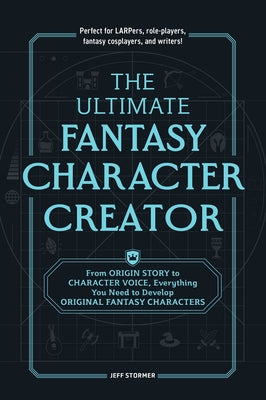 Book cover of The Ultimate Fantasy Character Creator: From Origin Story to Character Voice, Everything You Need to Develop Original Fantasy Characters by Stormer, Jeff