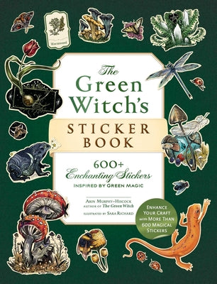 Book cover of The Green Witch's Sticker Book: 600+ Enchanting Stickers Inspired by Green Magic by Murphy-Hiscock, Arin