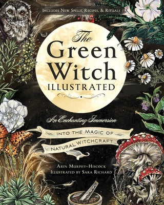 The Green Witch Illustrated: An Enchanting Immersion Into the Magic of Natural Witchcraft by Murphy-Hiscock, Arin book cover