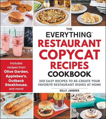 Book cover of The Everything Restaurant Copycat Recipes Cookbook: 200 Easy Recipes to Re-Create Your Favorite Restaurant Dishes at Home by Jaggers, Kelly
