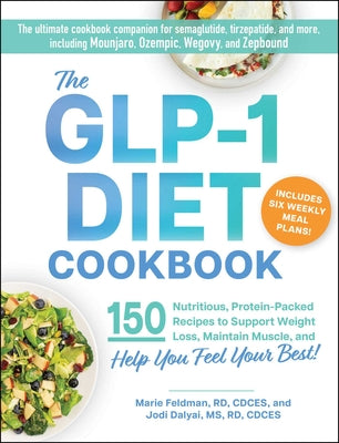 Book cover of The Glp-1 Diet Cookbook: 150 Nutritious, Protein-Packed Recipes to Support Weight Loss, Maintain Muscle, and Help You Feel Your Best! by Feldman, Marie