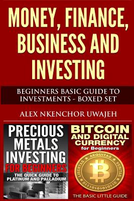 Money, Finance, Business and Investing: Beginners Basic Guide to Investments - Boxed Set by Alex Nkenchor Uwajeh book cover