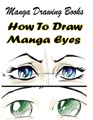Book cover of Manga Drawing Books: How to Draw Manga Eyes: Learn Japanese Manga Eyes And Pretty Manga Face by Publication, Gala