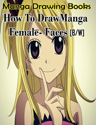 Book cover of Manga Drawing Books How to Draw Manga Female Face: Learn Japanese Manga Eyes And Pretty Manga Face by Publication, Gala