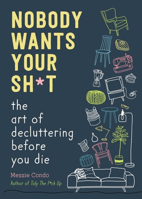 Book cover of Nobody Wants Your Sh*t: The Art of Decluttering Before You Die by Condo, Messie