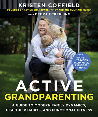 Active Grandparenting: A Guide to Modern Family Dynamics, Healthier Habits, and Functional Fitness (with Recipes, Hydration Techniques, Exercises, and by Kristen Coffield book cover