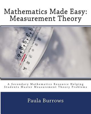 Mathematics Made Easy: Measurement Theory: A Secondary Mathematics Resource Helping Students Master Meaurement Theory Problems by Paula L. Burrows book cover
