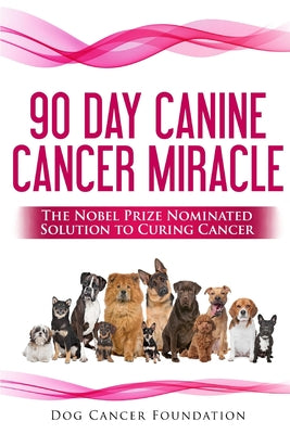 The 90 Day Canine Cancer Miracle: The 3 easy steps to treating cancer Inspired by 5 Time Nobel Peace Prize Nominee by Diana Gordon book cover