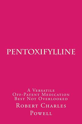 Pentoxifylline: A Versatile Off-Patent Medication Best Not Overlooked by Robert Charles Powell book cover