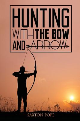 Hunting with the Bow and Arrow by Pope, Saxton book cover