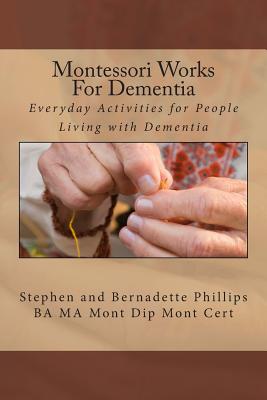 Montessori Works For Dementia: Everyday Activities for People Living with Dementia by Stephen Phillips book cover