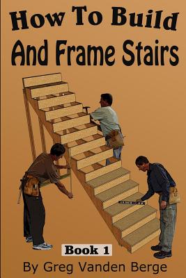 How To Frame And Build Stairs by Greg Vanden Berge book cover