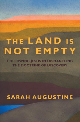 The Land Is Not Empty: Following Jesus in Dismantling the Doctrine of Discovery by Sarah Augustine book cover