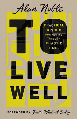 To Live Well: Practical Wisdom for Moving Through Chaotic Times by Noble, Alan book cover