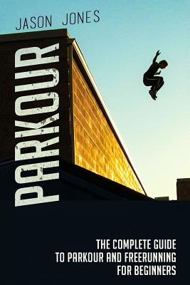 Parkour: The Complete Guide To Parkour and Freerunning For Beginners by Jason Jones book cover