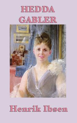 Book cover of Hedda Gabler: A Modern Drama of Power, Constraint, and Psychological Conflict by Ibsen, Henrik