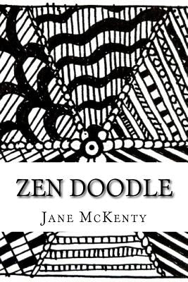 Book cover of ZEN Doodle: The Art of ZEN Doodle. Drawing Guide with Step by Step Instructions. Book one. by McKenty, Jane