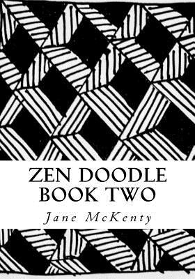Book cover of Zen Doodle: The Art of Zen Drawing.Master Zen Doodle with Step by Step Instructions. Book two by McKenty, Jane