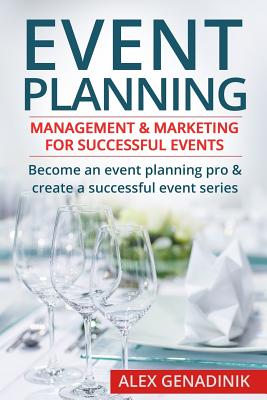 Event Planning: Management & Marketing for Successful Events: Become an Event Planning Pro & Create a Successful Event Series by Alex Genadinik book cover