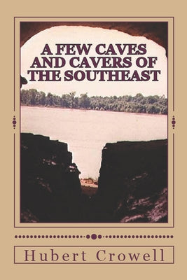 A Few Caves and Cavers of the Southeast: Why Do We Cave? by Hubert Clark Crowell book cover