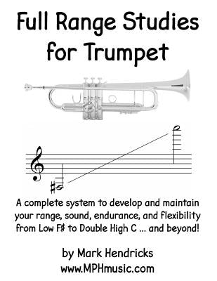 Full Range Studies for Trumpet: A complete system to develop and maintain your range, sound, endurance, and flexibility from Low F# to Double High C . by Mark Hendricks book cover