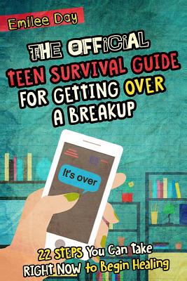 The Official Teen Survival Guide For Getting Over A Breakup: 22 Steps You Can Take Right Now to Begin Healing by Emilee Day book cover