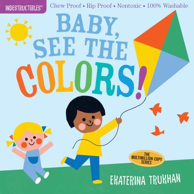 Book cover of Indestructibles: Baby, See the Colors!: Chew Proof - Rip Proof - Nontoxic - 100% Washable (Book for Babies, Newborn Books, Safe to Chew) by Trukhan, Ekaterina