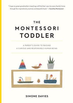 The Montessori Toddler: A Parent's Guide to Raising a Curious and Responsible Human Being by Davies, Simone book cover