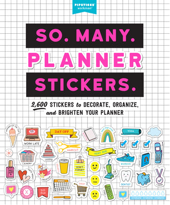Book cover of So. Many. Planner Stickers.: 2,600 Stickers to Decorate, Organize, and Brighten Your Planner by Pipsticks(r)+Workman(r)