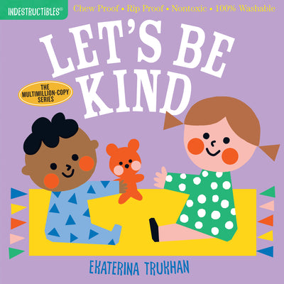 Book cover of Indestructibles: Let's Be Kind (a First Book of Manners): Chew Proof - Rip Proof - Nontoxic - 100% Washable (Book for Babies, Newborn Books, Safe to C by Trukhan, Ekaterina