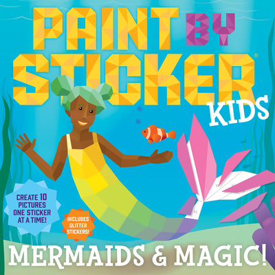 Book cover of Paint by Sticker Kids: Mermaids & Magic!: Create 10 Pictures One Sticker at a Time! Includes Glitter Stickers by Workman Publishing