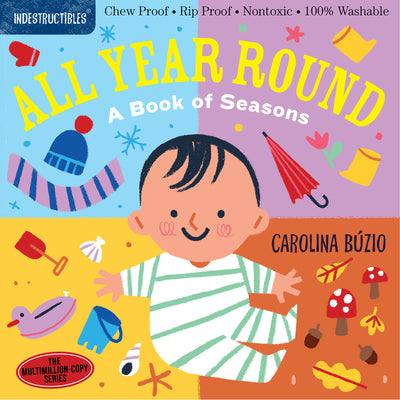 Book cover of Indestructibles: All Year Round: A Book of Seasons: Chew Proof - Rip Proof - Nontoxic - 100% Washable (Book for Babies, Newborn Books, Safe to Chew) by B