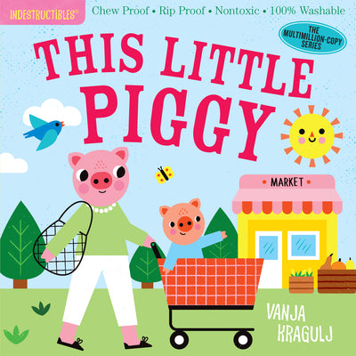 Book cover of Indestructibles: This Little Piggy: Chew Proof - Rip Proof - Nontoxic - 100% Washable (Book for Babies, Newborn Books, Safe to Chew) by Pixton, Amy