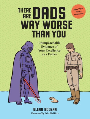 There Are Dads Way Worse Than You: Unimpeachable Evidence of Your Excellence as a Father by Boozan, Glenn book cover