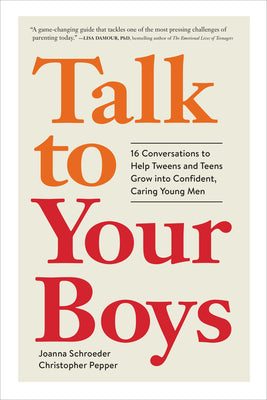 Book cover of Talk to Your Boys: 16 Conversations to Help Tweens and Teens Grow Into Confident, Caring Young Men by Schroeder, Joanna