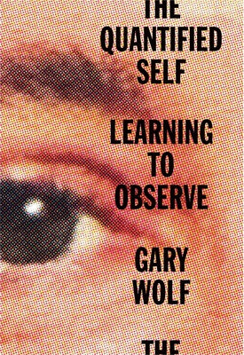 The Quantified Self: Learning to Observe by Gary Wolf book cover