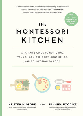 The Montessori Kitchen: A Parent's Guide to Nurturing Your Child's Curiosity, Confidence, and Connection to Food by Kristen Miglore book cover