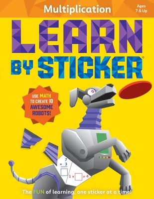 Learn by Sticker: Multiplication: Use Math to Create 10 Awesome Robots! by Workman Publishing book cover