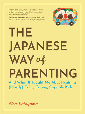 The Japanese Way of Parenting: And What It Taught Me about Raising (Mostly) Calm, Caring, Capable Kids by Katayama, Lisa book cover