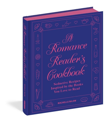 A Romance Reader's Cookbook: Seductive Recipes Inspired by the Books You Love to Read by Rochelle Bilow book cover