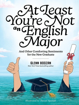 At Least You're Not an English Major: And Other Comforting Sentiments for the New Graduate by Glenn Boozan book cover