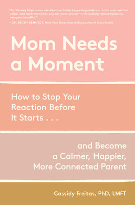 Mom Needs a Moment: How to Stop Your Reaction Before It Starts... and Become a Calmer, Happier, More Connected Parent by Freitas, Cassidy book cover