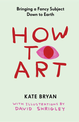 How to Art: Bringing a Fancy Subject Down to Earth by Kate Bryan book cover