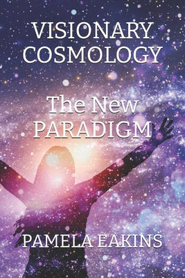 Book cover of Visionary Cosmology: The New Paradigm by Eakins, Pamela
